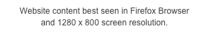 Website content best seen in Firefox Browser  
and 1280 x 800 screen resolution.